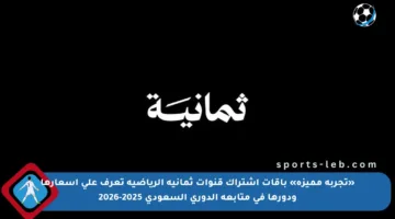 «تجربة مميزة» باقات اشتراك قنوات ثمانية الرياضية تعرف على أسعارها ودورها في متابعة الدوري السعودي 2025-2026